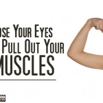 Close Your Eyes And Pull Out Your Muscles