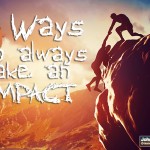 4 Ways To Always Make An Impact
