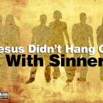 Jesus Didn’t Hang Out With Sinners.