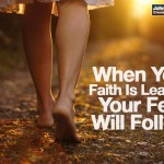 When Your Faith Is Leading Your Feet Will Follow.