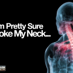 I Am Pretty Sure I Broke My Neck…