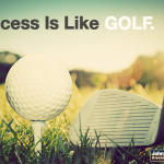 Success Is Like Golf…