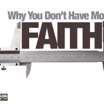 Why You Don’t Have More Faith…