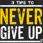 3 Tips To Never Give Up…