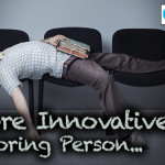 Be More Innovative You Boring Person…