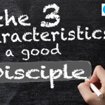 The 3 Characteristics Of A Good Disciple