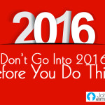 Don’t Go Into 2016 Until You Do This…