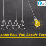 4 Reasons Why You Aren’t Creative…