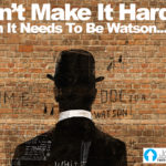 Don’t Make It Harder Than It Needs To Be Watson…