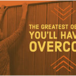 The Greatest Obstacle You’ll Have To Overcome