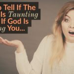 How To Tell If The Enemy Is Taunting You Or If God Is Teaching You…