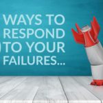 5 Ways To Respond To Your Failures…