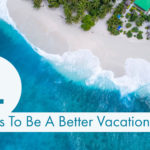 4 Ways To Be A Better Vacationer