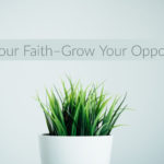 Grow Your Faith–Grow Your Opportunities