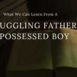What We Can Learn From A Struggling Father & Possessed Boy…
