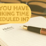 Do You Have Thinking Time Scheduled In?