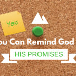 Yes, You Can Remind God Of His Promises