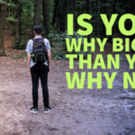Is Your Why Bigger Than You’re Why Not?