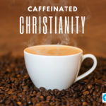 Caffeinated Christianity