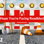 I Hope You’re Facing Roadblocks