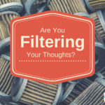 Are You Filtering Your Thoughts?