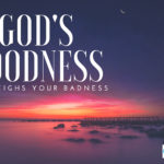 God’s Goodness Outweighs Our Badness