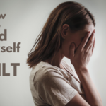 How To Rid Yourself of Guilt