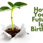 How Your Future Is Birthed