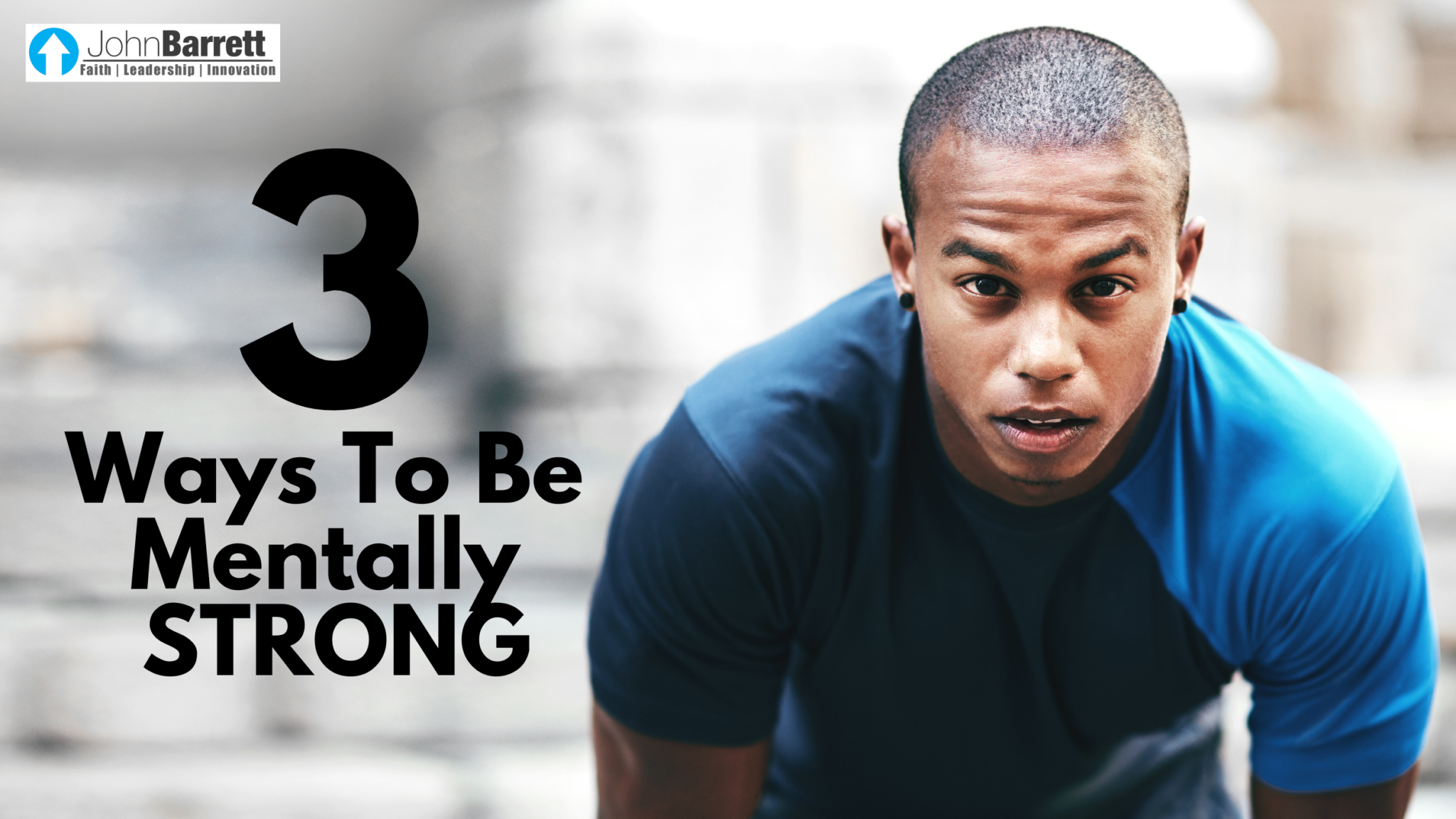 3 Ways To Be Mentally Strong | John Barrett Blog