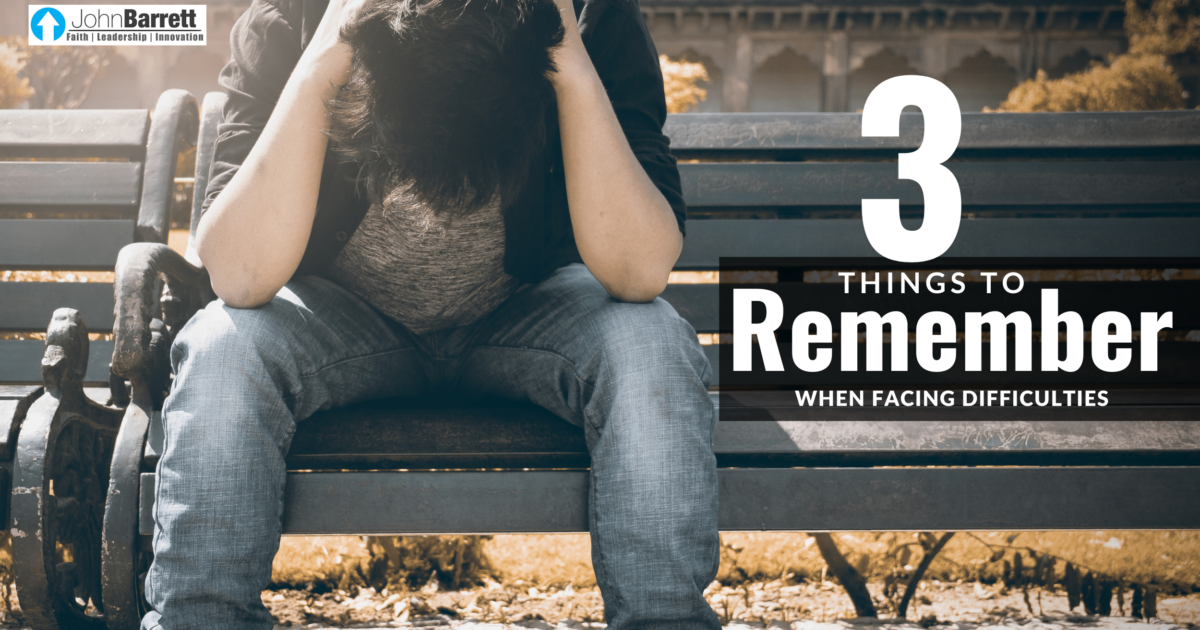 3 Things To Remember When Facing Difficulties | John Barrett Blog
