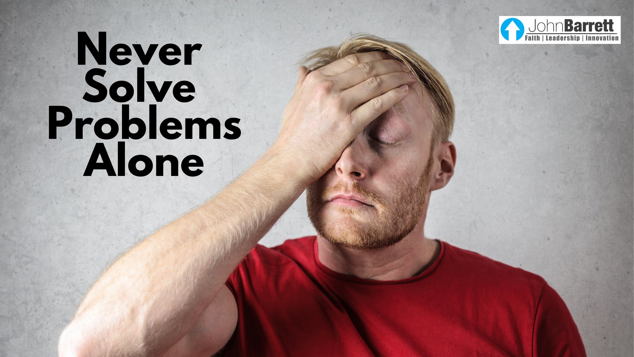 Never Solve Problem Alone | John Barrett Blog