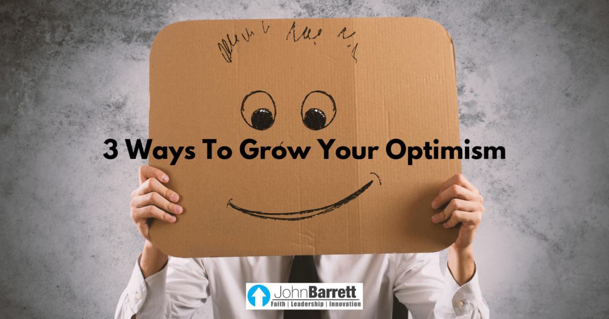 3 Ways To Grow Your Optimism | John Barrett Blog