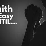 Faith Is Easy Until…