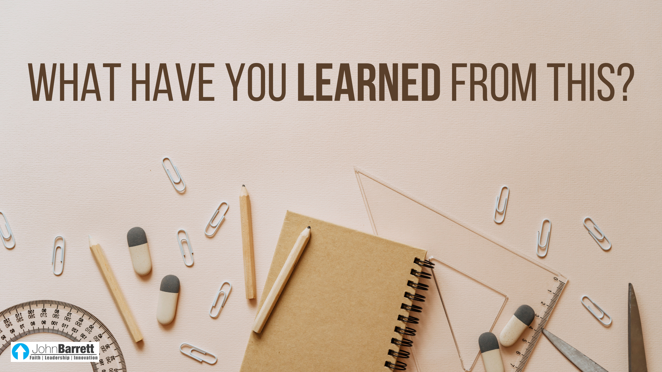 What Have You Learned From This? | John Barrett Blog