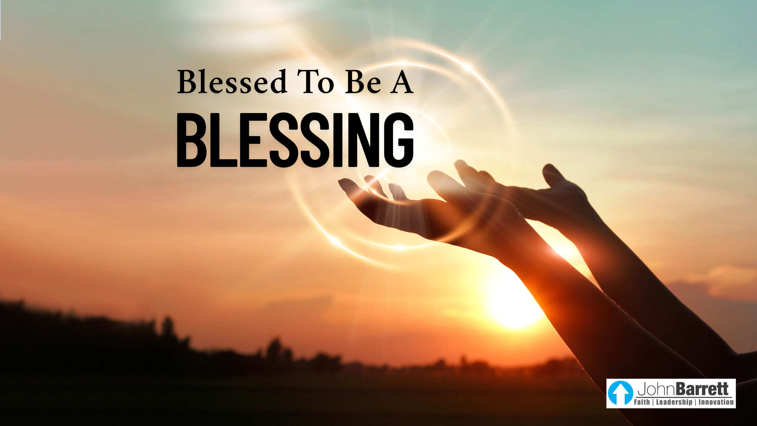 Blessed To Be A Blessing | John Barrett Blog
