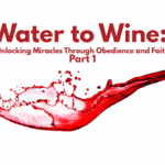 Water to Wine: Unlocking Miracles Through Obedience and Faith – Part 1