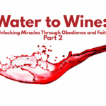 Water to Wine: Unlocking Miracles Through Obedience and Faith – Part 2