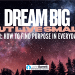 Dream Big But Live Small Part 2: How To Find Purpose In Everyday Life