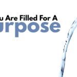 You Are Filled For A Purpose