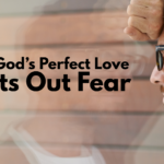 How God’s Perfect Love Casts Out Fear
