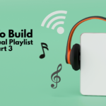 How To Build A Spiritual Playlist – Part 3